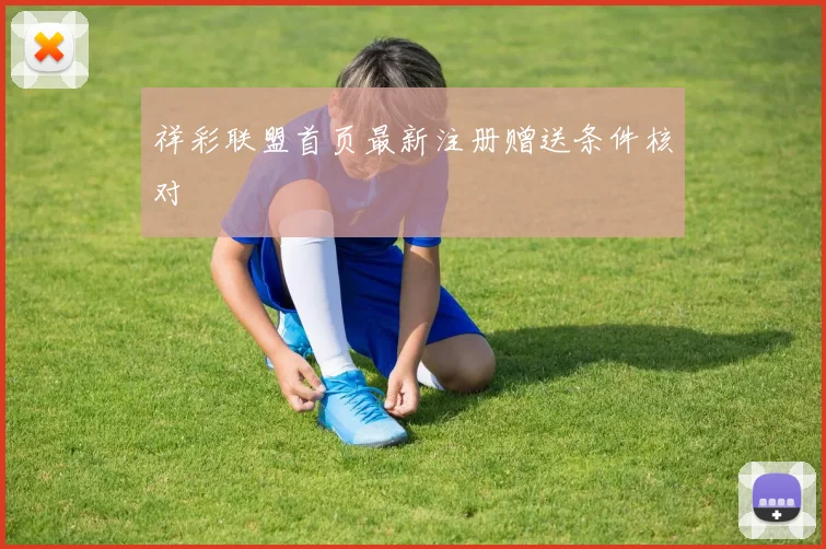祥彩联盟首页最新注册赠送条件核对