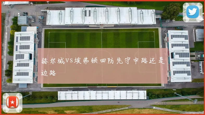 赫尔城vs埃弗顿回防先守中路还是边路