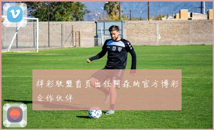 祥彩联盟首页出任阿森纳官方博彩合作伙伴