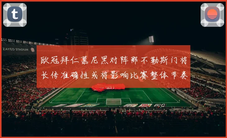 欧冠拜仁慕尼黑对阵那不勒斯门将长传准确性或将影响比赛整体节奏